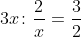 3x\colon \frac{2}{x}=\frac{3}{2}